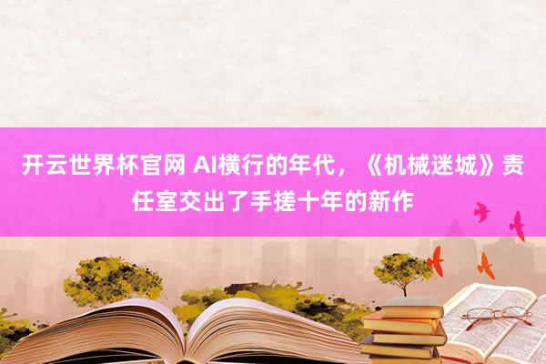 開云世界杯官網 AI橫行的年代，《機械迷城》責任室交出了手搓十年的新作