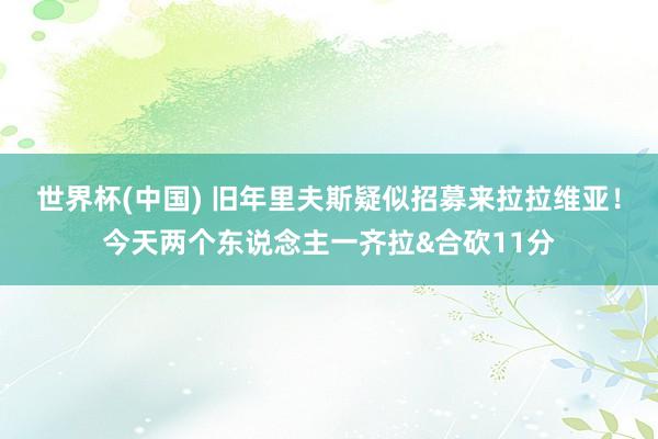 世界杯(中國) 舊年里夫斯疑似招募來拉拉維亞！今天兩個東說念主一齊拉&合砍11分