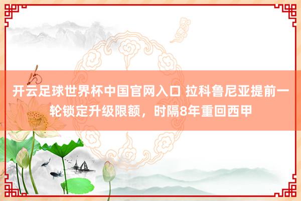 開云足球世界杯中國官網入口 拉科魯尼亞提前一輪鎖定升級限額，時隔8年重回西甲